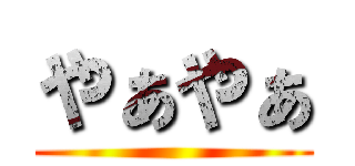 やぁやぁ ()