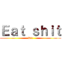 Ｅａｔ ｓｈｉｔ (Die)