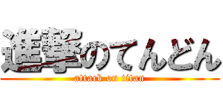 進撃のてんどん (attack on titan)