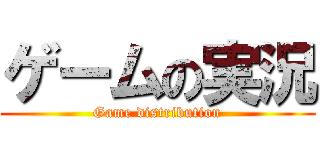 ゲームの実況 (Game distribution)