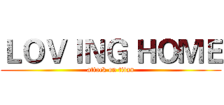 ＬＯＶＩＮＧ ＨＯＭＥ (attack on titan)