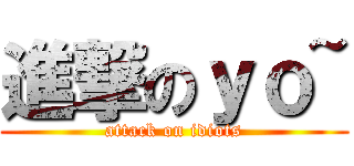進撃のｙｏ~ (attack on idiots)