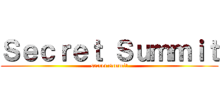 Ｓｅｃｒｅｔ Ｓｕｍｍｉｔ (secret summit)