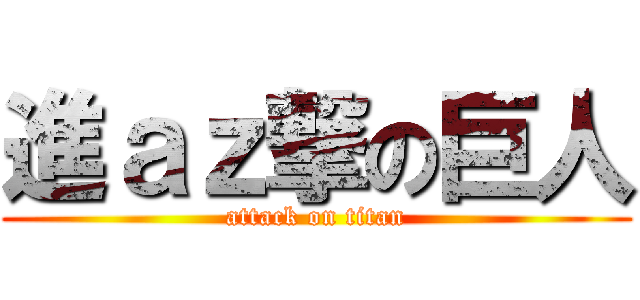 進ａｚ撃の巨人 (attack on titan)