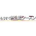 もうすぐ新生活シーズン ()