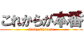 これからが本番 (study Chinese)