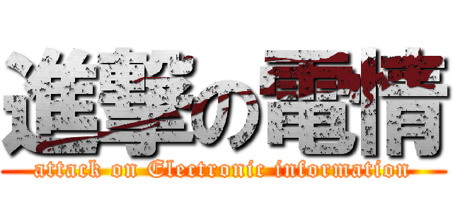 進撃の電情 (attack on Electronic information)