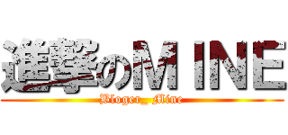 進撃のＭＩＮＥ (Bloger_ Mine)