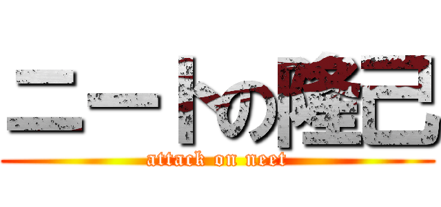 ニートの隆己 (attack on neet)