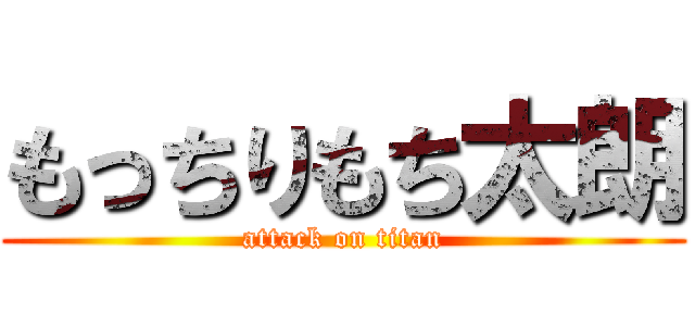 もっちりもち太朗 (attack on titan)