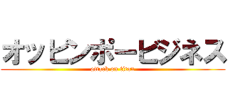 オッピンポービジネス (attack on titan)