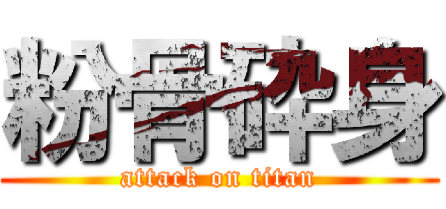 粉骨砕身 (attack on titan)