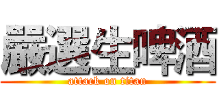 嚴選生啤酒 (attack on titan)