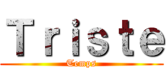 Ｔｒｉｓｔｅ (Temps)
