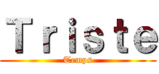 Ｔｒｉｓｔｅ (Temps)