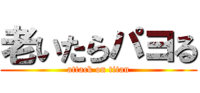 老いたらパヨる (attack on titan)