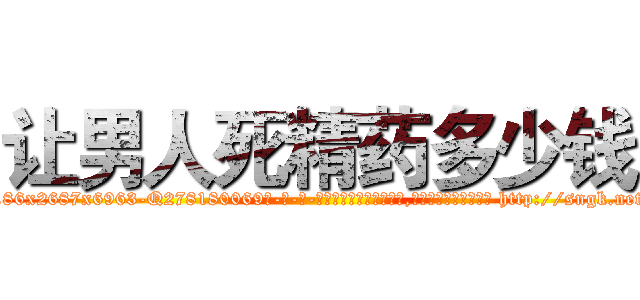 让男人死精药多少钱 (让男人死精药多少钱【电-186x2687x6963-Q278180069元-吉-药-业】我们做的是长期生意,靠的是老客户长期支持 http://sngk.net/0MO1qY
)