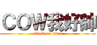 ＣＯＷ我好帥 (attack on titan)