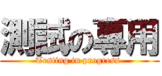 測試の專用 (Testing in progress )