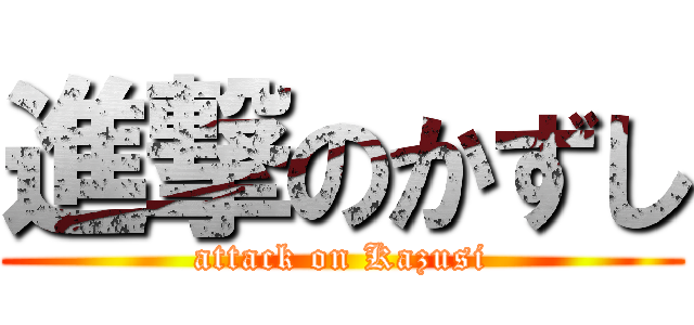 進撃のかずし (attack on Kazusi)