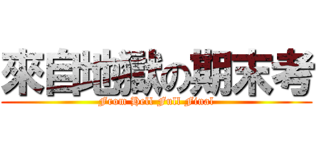 來自地獄の期末考 (From Hell Full Final)