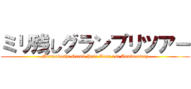 ミリ残しグランプリツアー (Mirinokoshi Grand Prix Tour 1st Anniversary)