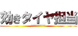 効きタイヤ担当 (古いタイヤはばりうま！)