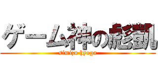 ゲーム神の彪凱 (simizu hyoga)