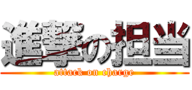 進撃の担当 (attack on charge)