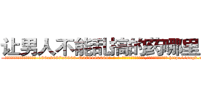 让男人不能乱搞的药哪里出售 (让男人不能乱搞的药哪里出售【电-186x2687x6963-Q278180069元-吉-药-业】我们做的是长期生意,靠的是老客户长期支持 http://sngk.net/ddb7VP
)