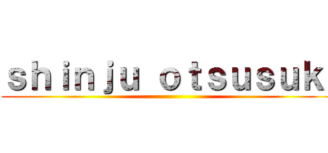 ｓｈｉｎｊｕ ｏｔｓｕｓｕｋｉ ()