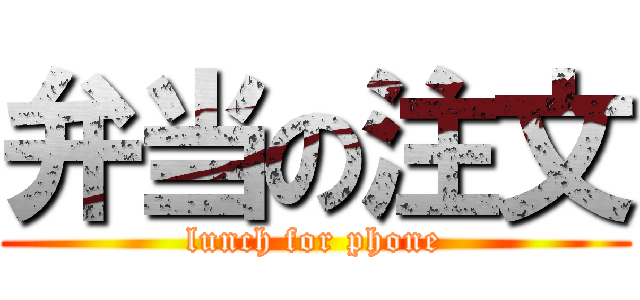 弁当の注文 (lunch for phone)