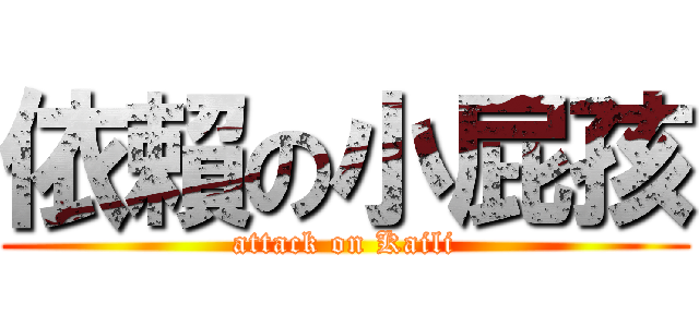 依賴の小屁孩 (attack on Kaili)