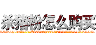 杀猪粉怎么购买 (杀猪粉怎么购买【电.话156x1318x7580-Q1991936399鑫宏药业】我们做的是长期生意,靠的是老客户长期支持
参考消息网2月20日报道 韩媒称，“剩女多、离婚率高的城市，房价一定会上涨。”这是中国经济学家金岩石2016年12月参加在上海举行的房地产相关论坛时说的话。
)