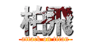 柏飛 (attack on titan)