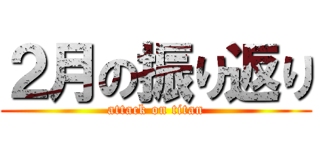 ２月の振り返り (attack on titan)