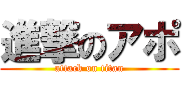 進撃のアポ (attack on titan)