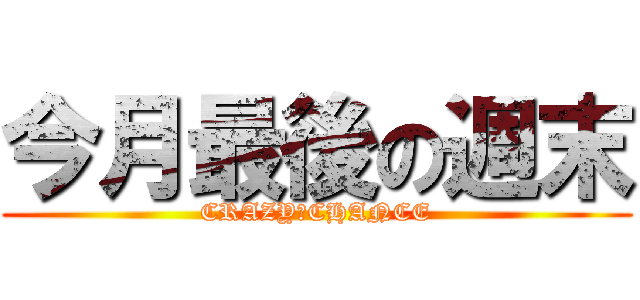 今月最後の週末 (CRAZY　CHANCE)