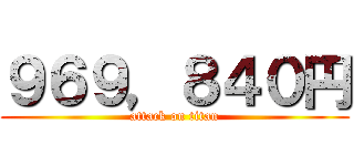 ９６９，８４０円 (attack on titan)