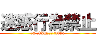 迷惑行為禁止 (an offensea crime)