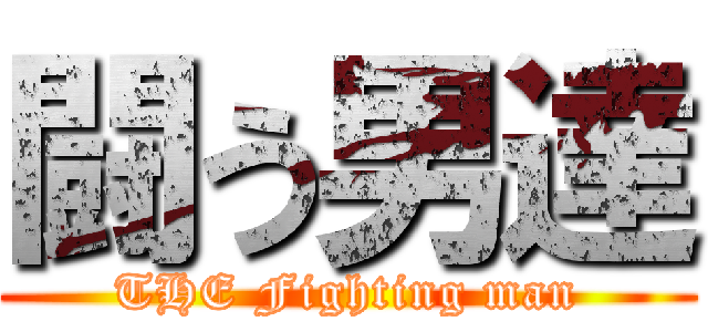 闘う男達 (THE Fighting man)