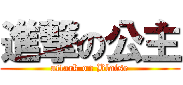 進撃の公主 (attack on Blaise)