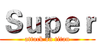 Ｓｕｐｅｒ (attack on titan)