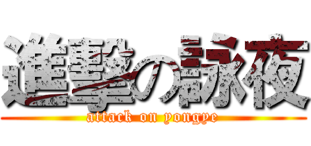 進擊の詠夜 (attack on yongye)