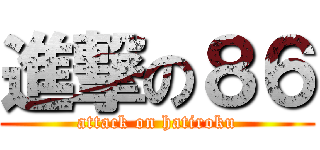 進撃の８６ (attack on hatiroku)