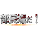 部長嫌だ！ (I wan to die!)