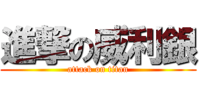進撃の威利銀 (attack on titan)