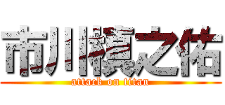 市川槙之佑 (attack on titan)