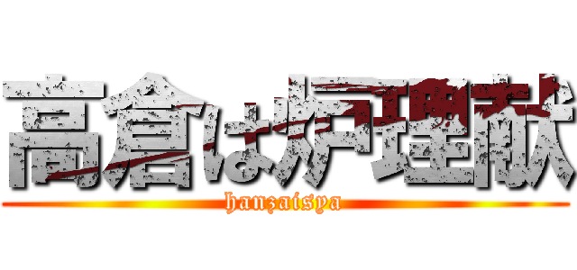 高倉は炉理献 (hanzaisya)