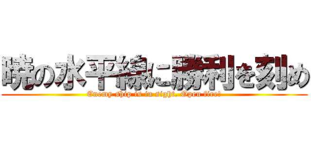 暁の水平線に勝利を刻め (Enemy ship is in sight. Open fire!)